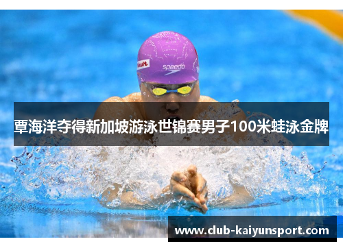 覃海洋夺得新加坡游泳世锦赛男子100米蛙泳金牌